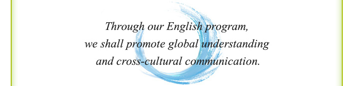 Through our English program, we shall promote global understanding and cross-cultural communication.